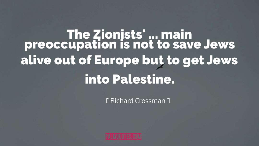 Richard Crossman Quotes: The Zionists' ... main preoccupation