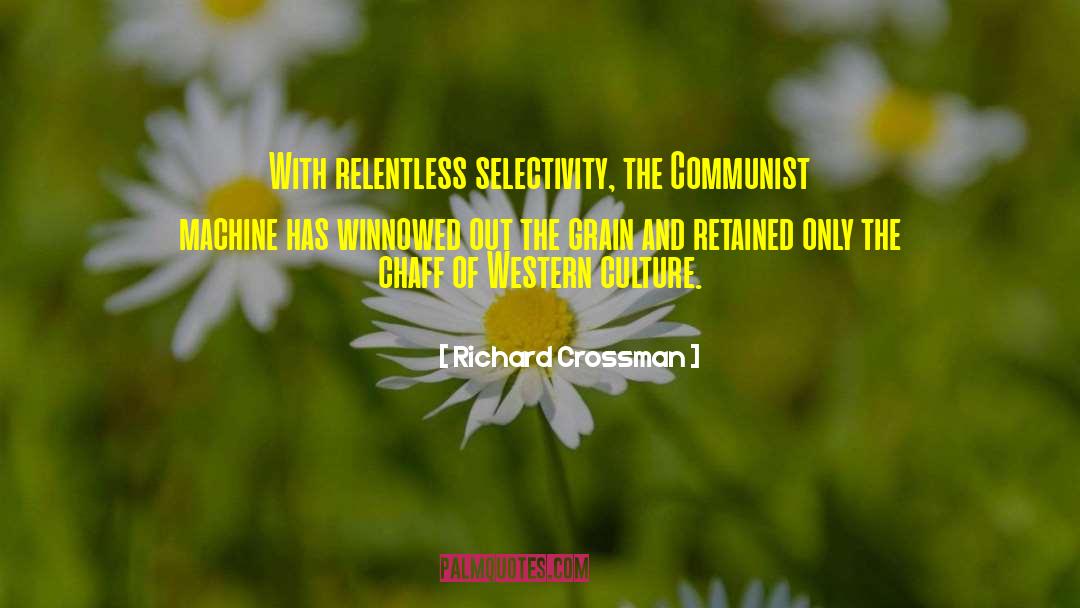Richard Crossman Quotes: With relentless selectivity, the Communist