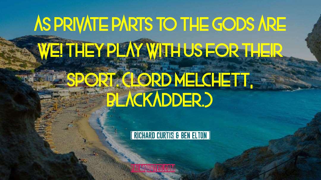 Richard Curtis & Ben Elton Quotes: As private parts to the