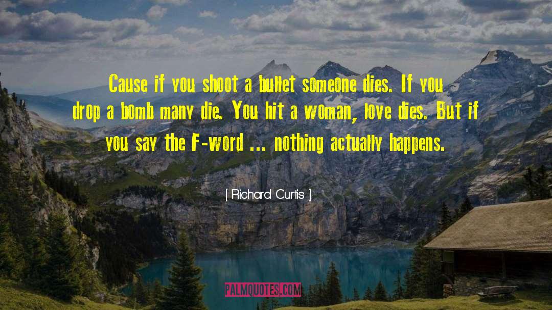 Richard Curtis Quotes: Cause if you shoot a