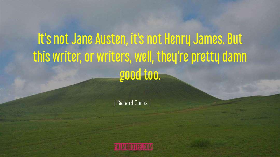 Richard Curtis Quotes: It's not Jane Austen, it's