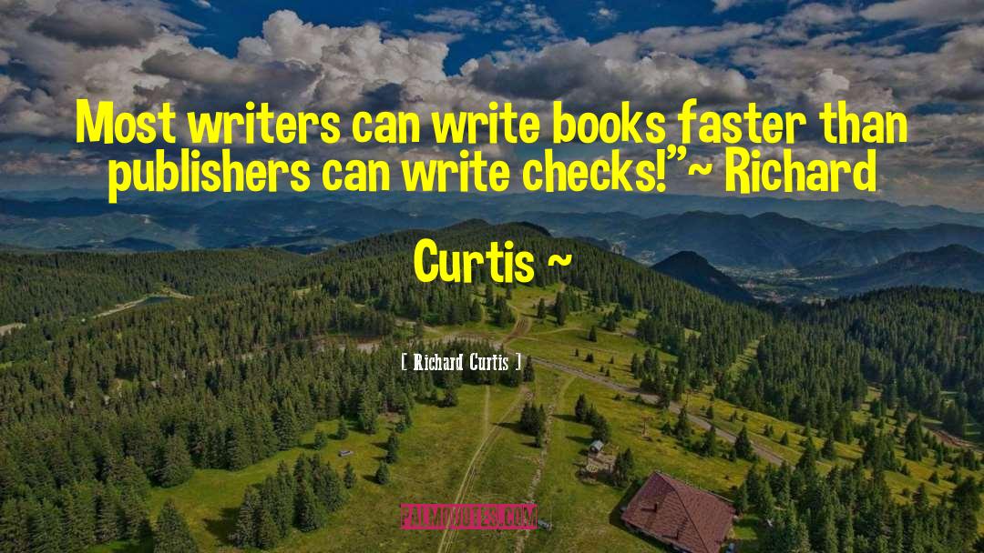 Richard Curtis Quotes: Most writers can write books