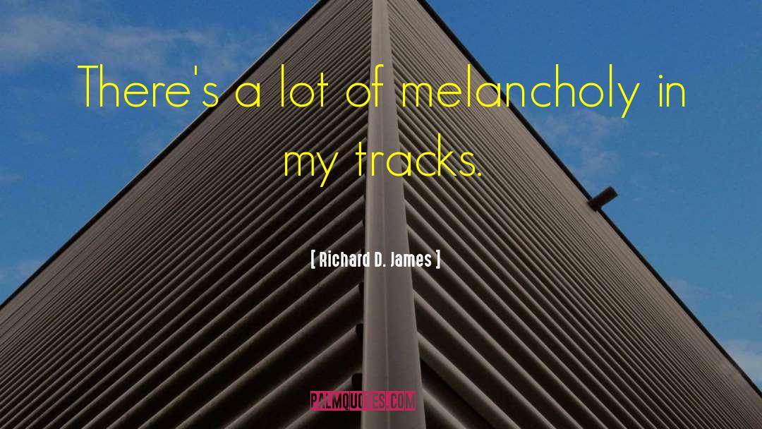 Richard D. James Quotes: There's a lot of melancholy