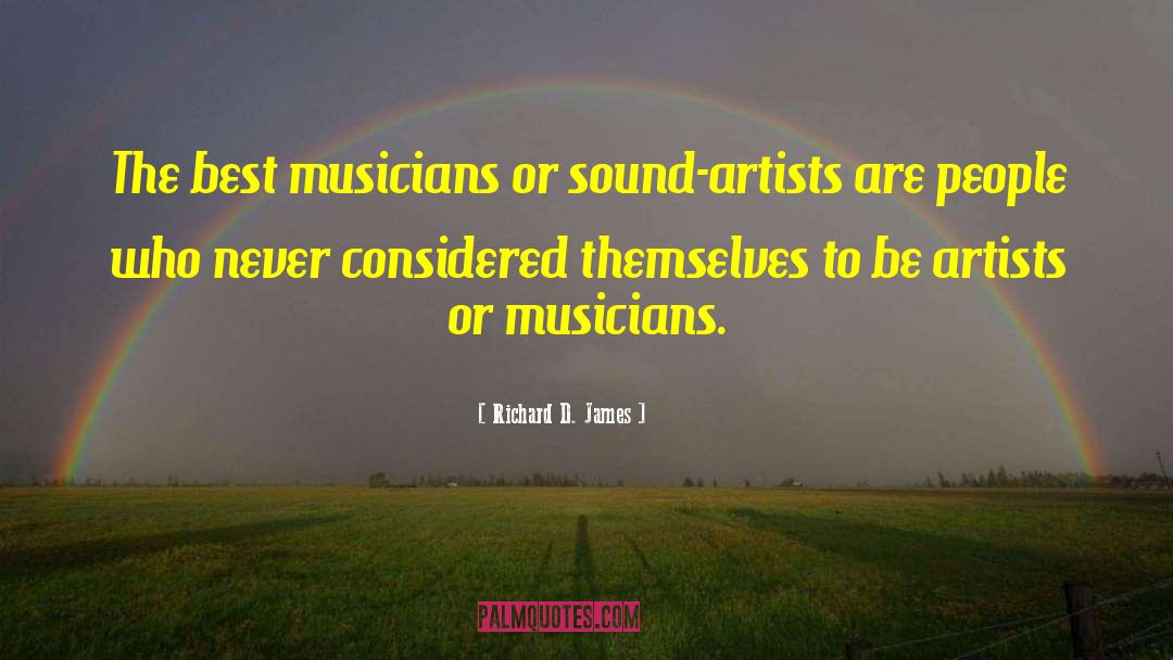 Richard D. James Quotes: The best musicians or sound-artists