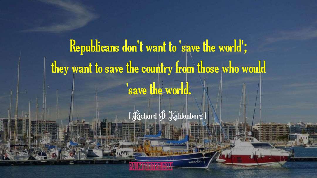 Richard D. Kahlenberg Quotes: Republicans don't want to 'save