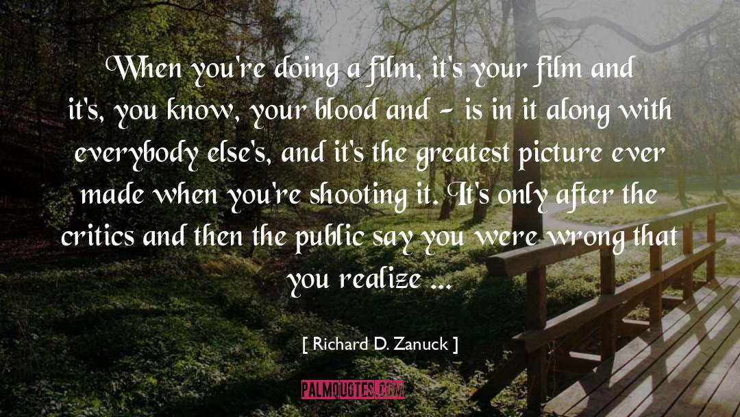 Richard D. Zanuck Quotes: When you're doing a film,