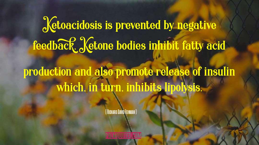 Richard David Feinman Quotes: Ketoacidosis is prevented by negative