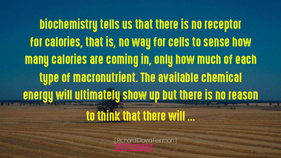 Richard David Feinman Quotes: biochemistry tells us that there