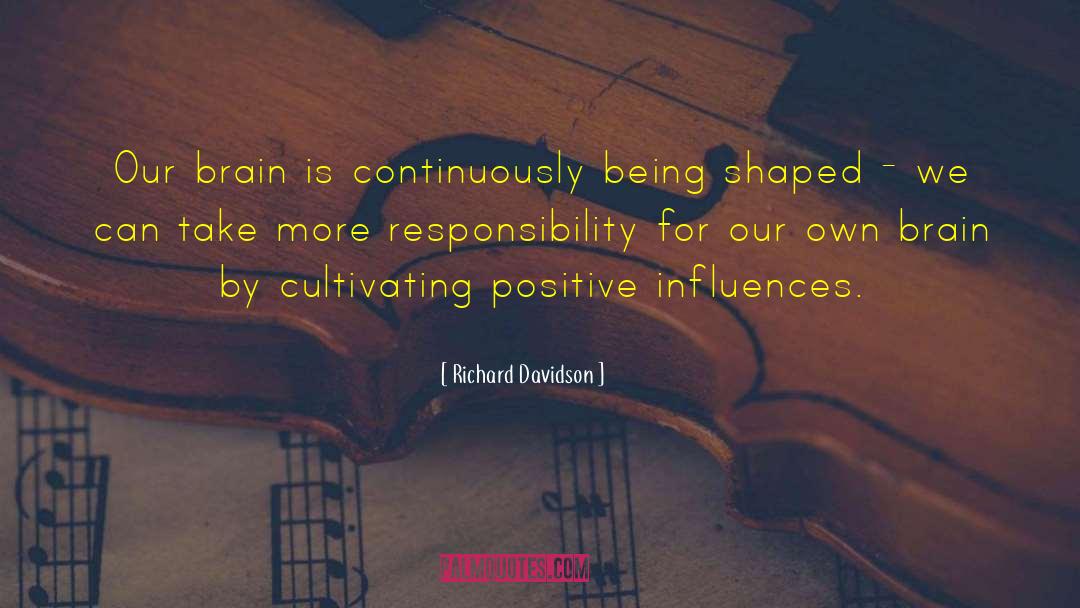 Richard Davidson Quotes: Our brain is continuously being