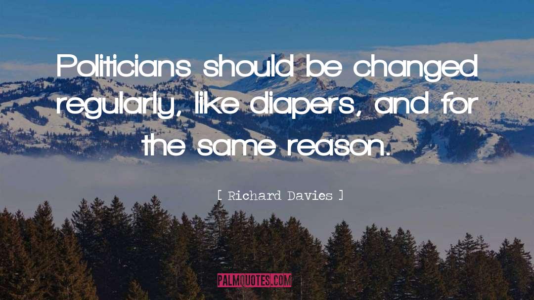 Richard Davies Quotes: Politicians should be changed regularly,