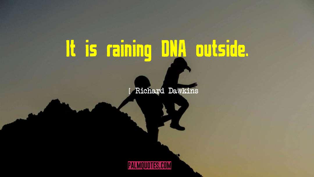 Richard Dawkins Quotes: It is raining DNA outside.