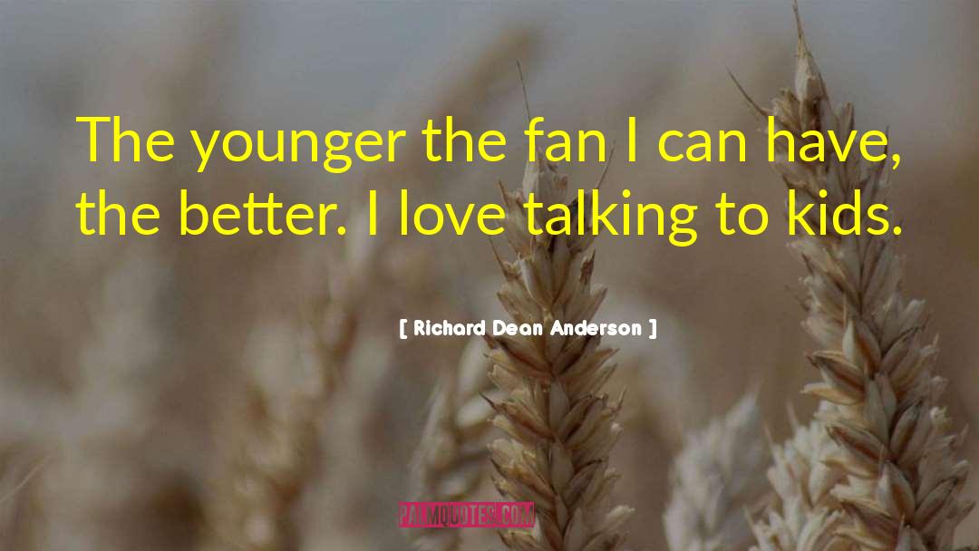 Richard Dean Anderson Quotes: The younger the fan I