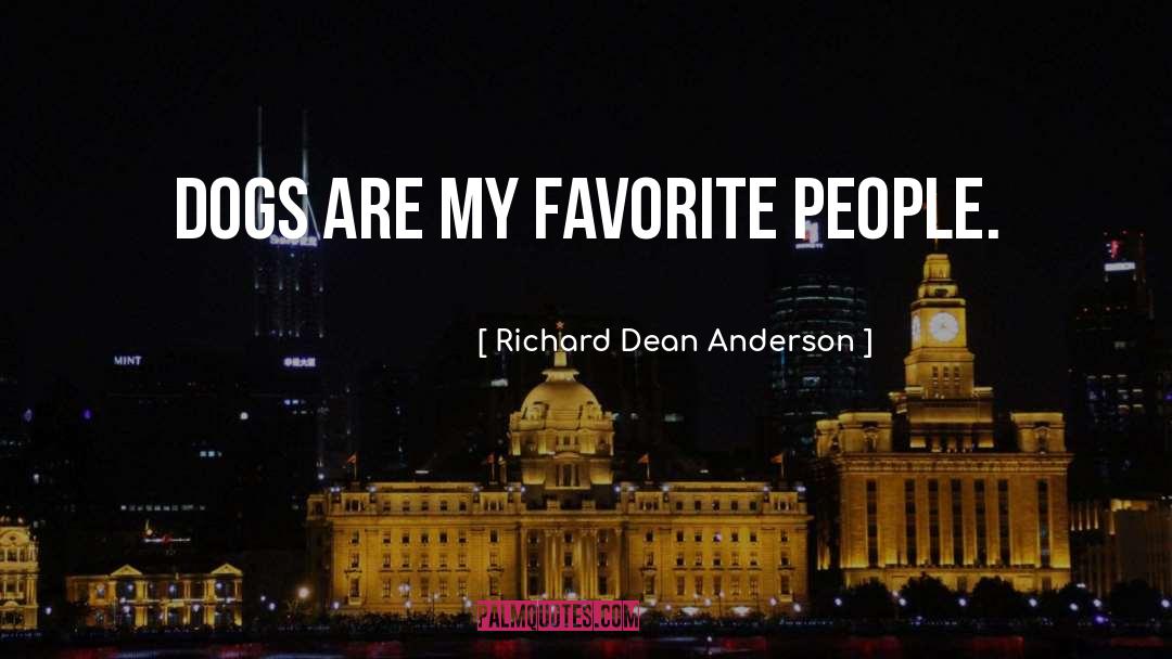 Richard Dean Anderson Quotes: Dogs are my favorite people.