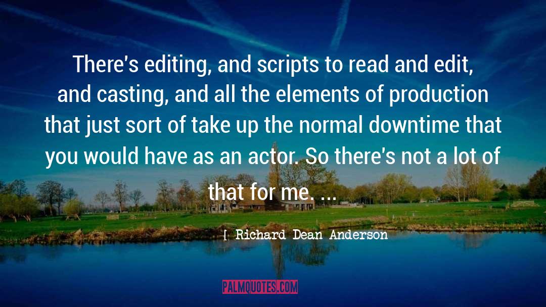 Richard Dean Anderson Quotes: There's editing, and scripts to