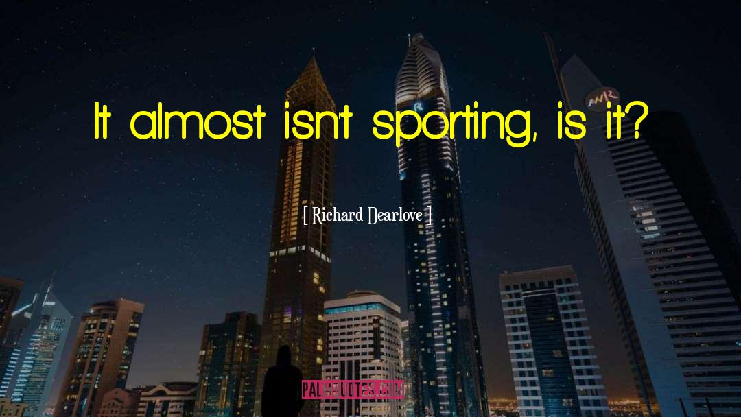 Richard Dearlove Quotes: It almost isn't sporting, is