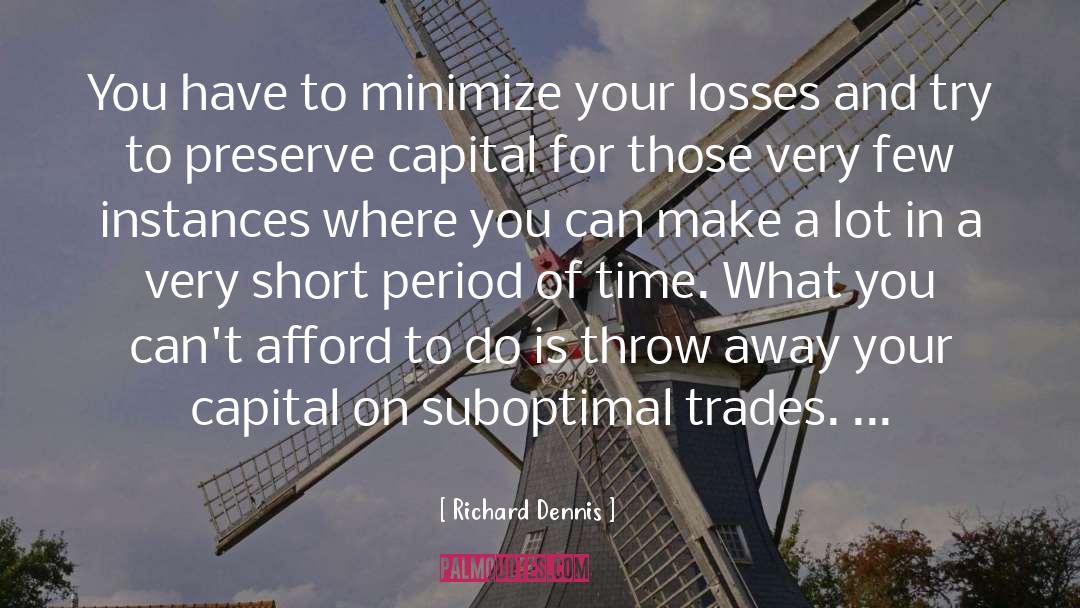 Richard Dennis Quotes: You have to minimize your
