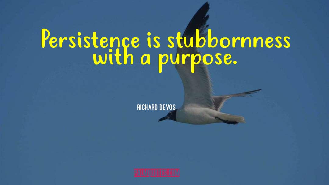 Richard DeVos Quotes: Persistence is stubbornness with a