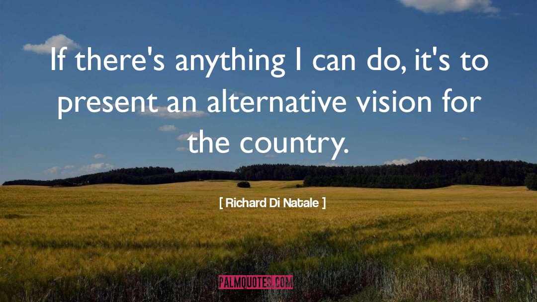 Richard Di Natale Quotes: If there's anything I can