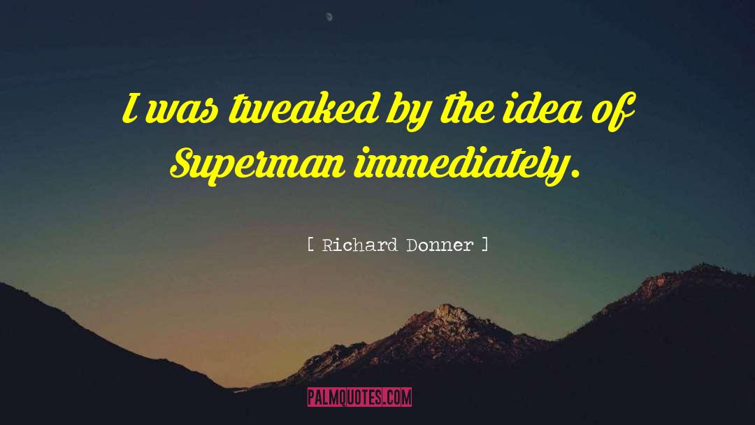 Richard Donner Quotes: I was tweaked by the
