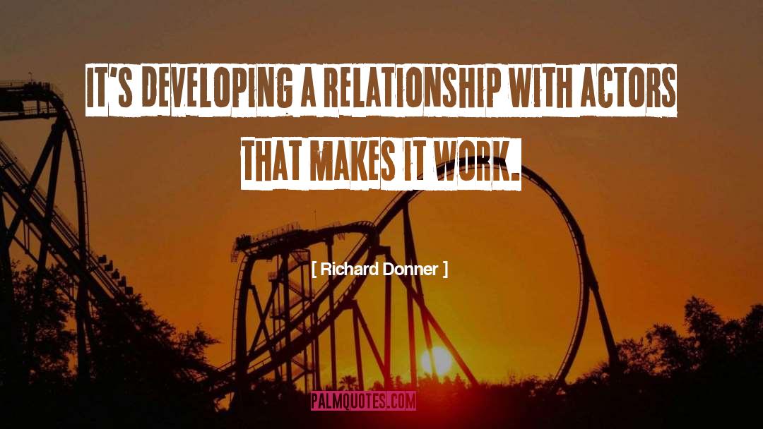 Richard Donner Quotes: It's developing a relationship with