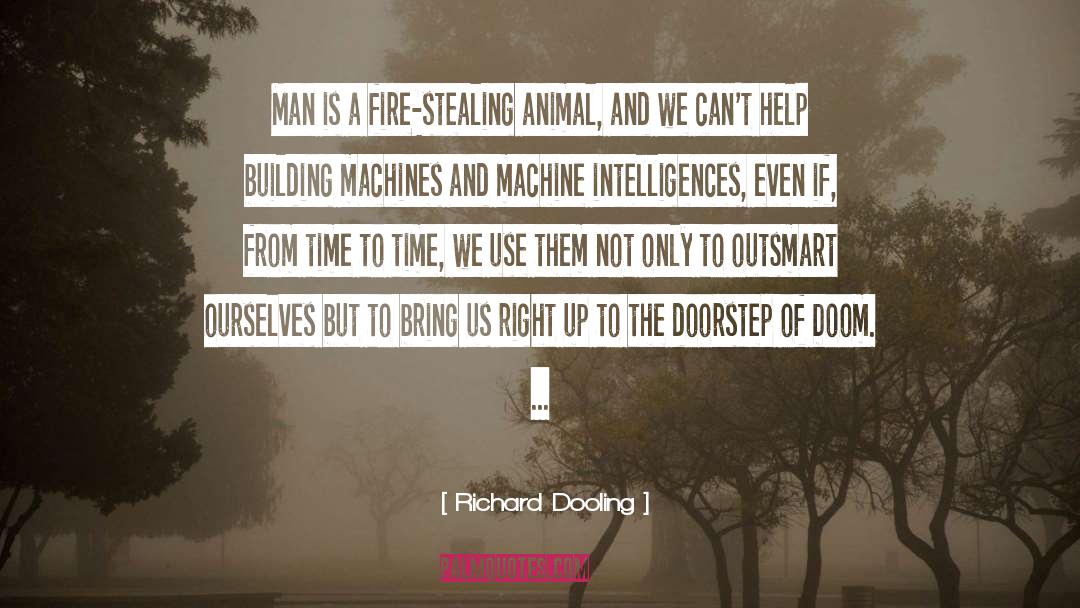 Richard Dooling Quotes: Man is a fire-stealing animal,