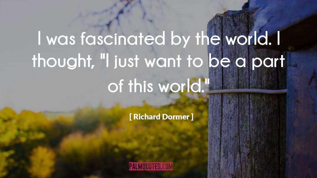 Richard Dormer Quotes: I was fascinated by the