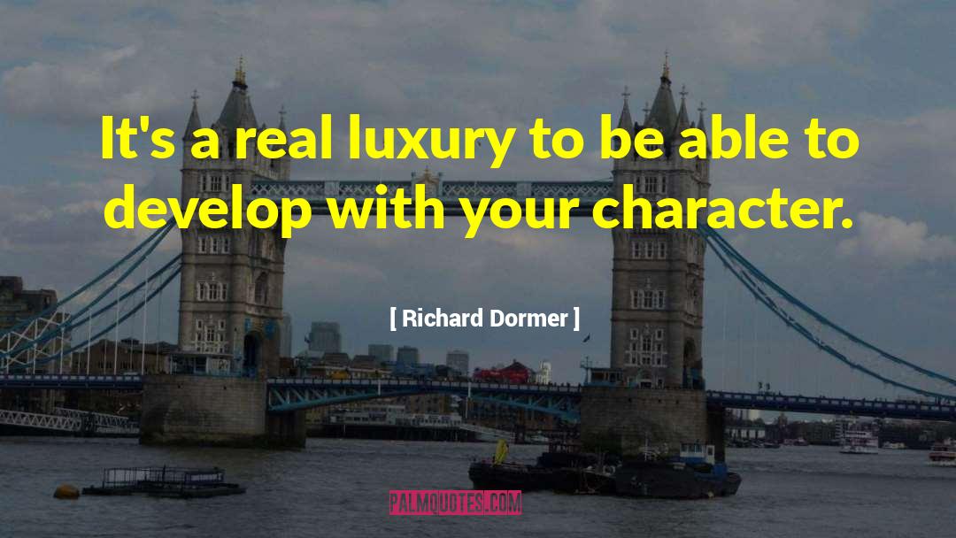 Richard Dormer Quotes: It's a real luxury to