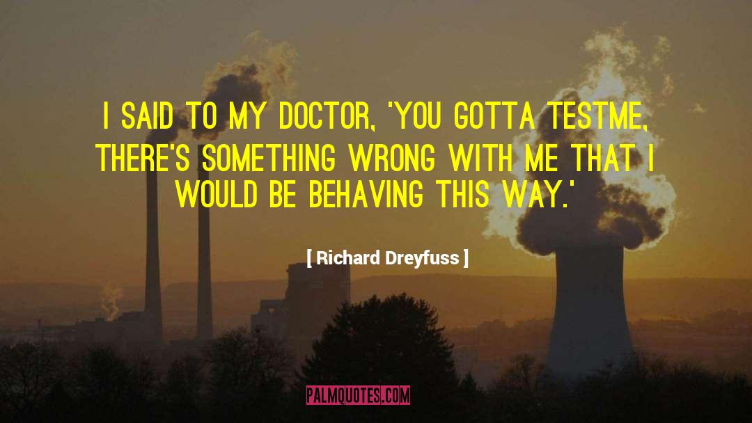 Richard Dreyfuss Quotes: I said to my doctor,