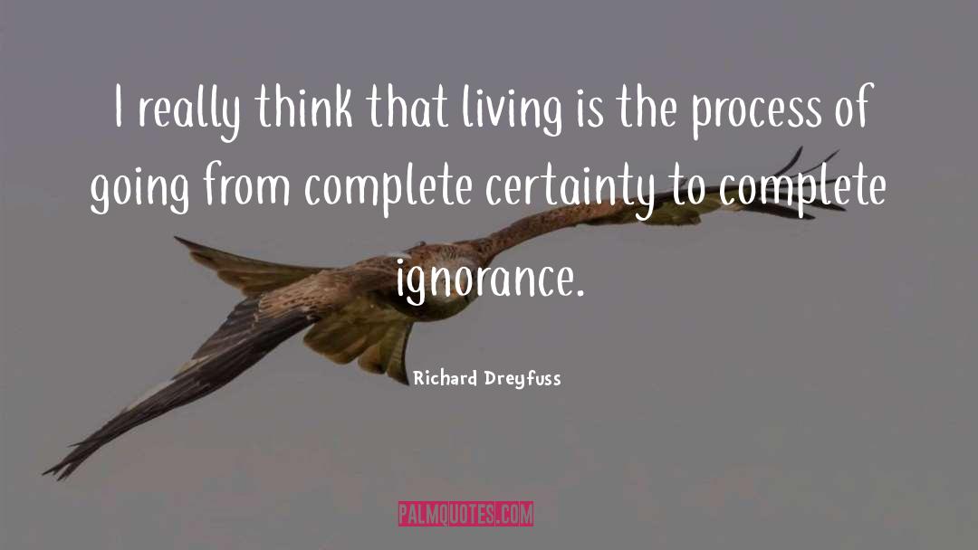 Richard Dreyfuss Quotes: I really think that living