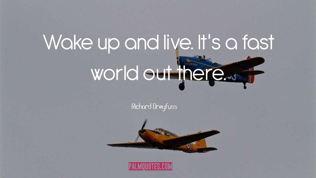 Richard Dreyfuss Quotes: Wake up and live. It's