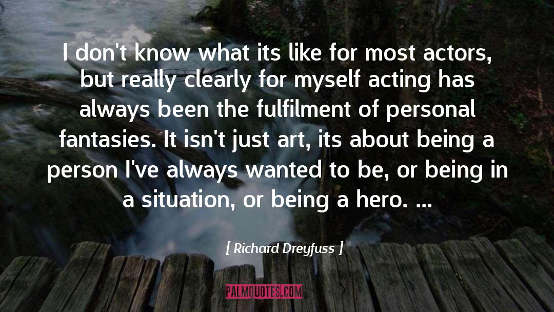 Richard Dreyfuss Quotes: I don't know what its