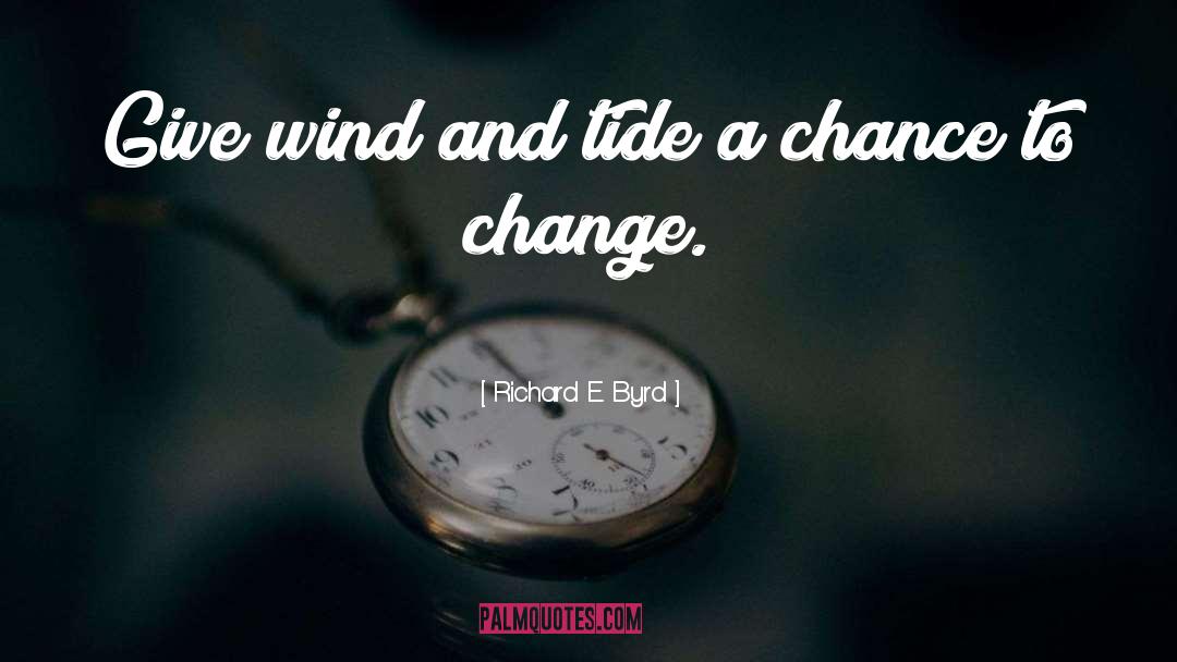 Richard E. Byrd Quotes: Give wind and tide a