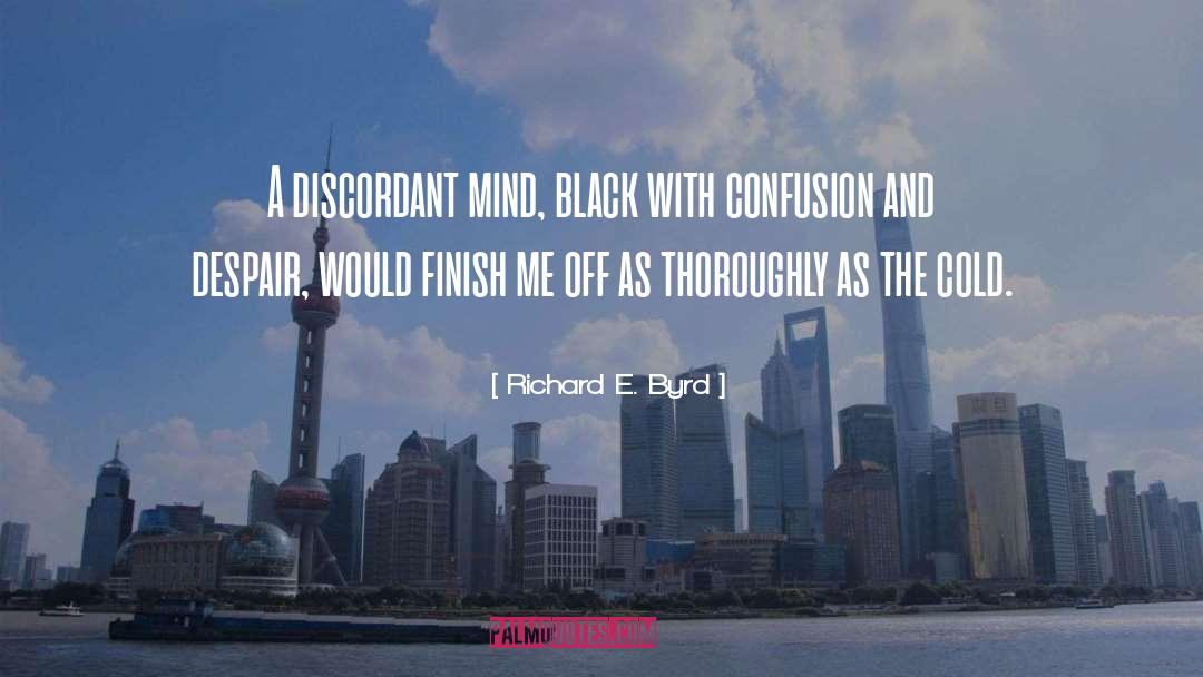Richard E. Byrd Quotes: A discordant mind, black with