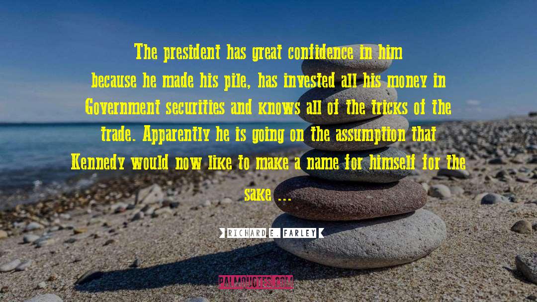 Richard E. Farley Quotes: The president has great confidence
