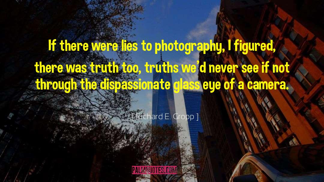 Richard E. Gropp Quotes: If there were lies to