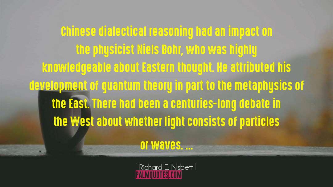 Richard E. Nisbett Quotes: Chinese dialectical reasoning had an