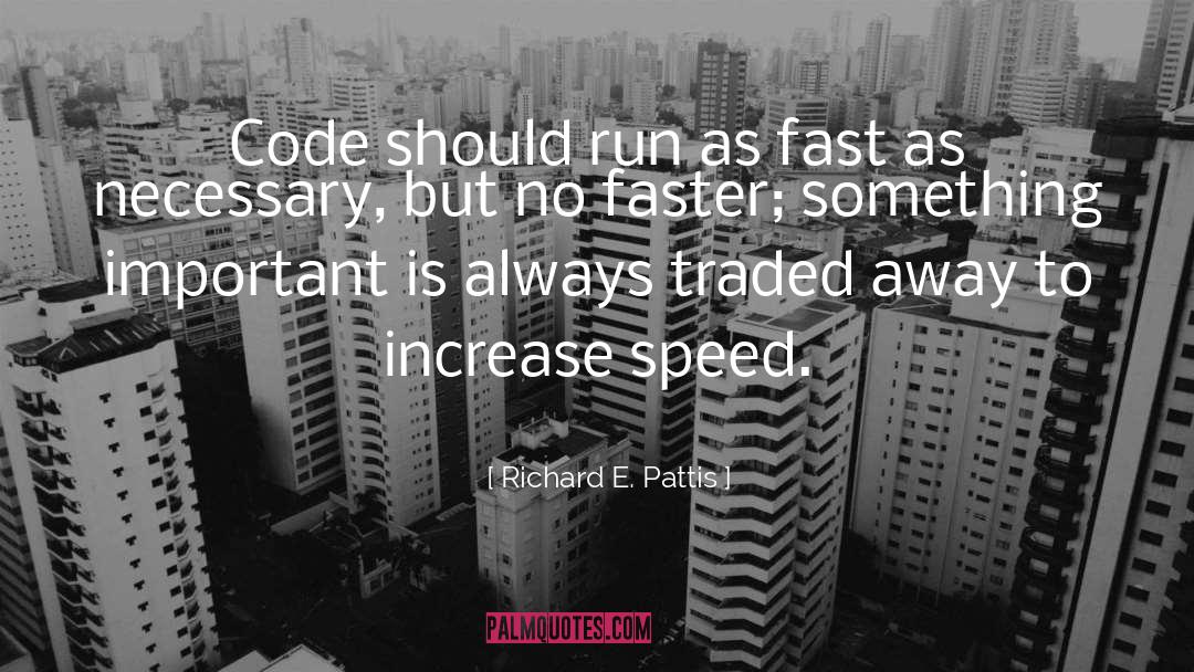 Richard E. Pattis Quotes: Code should run as fast