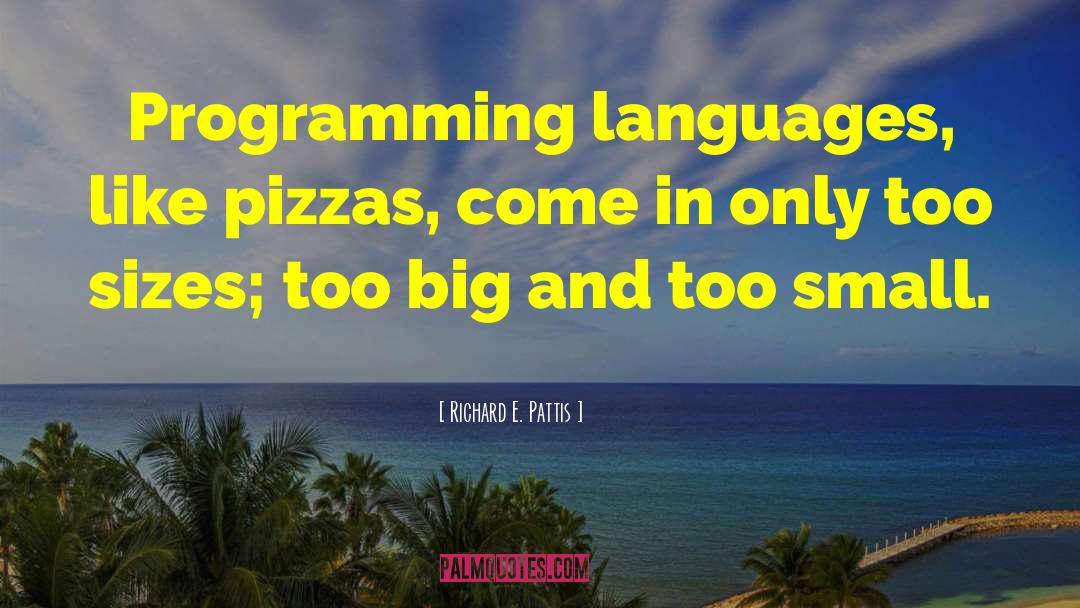 Richard E. Pattis Quotes: Programming languages, like pizzas, come