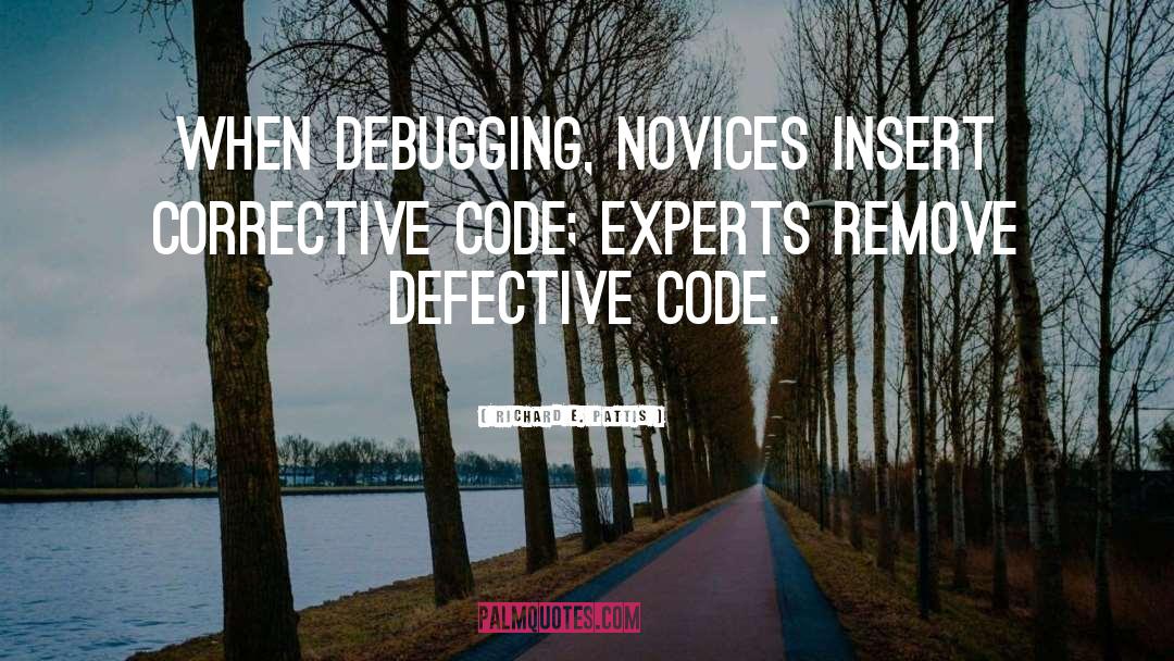 Richard E. Pattis Quotes: When debugging, novices insert corrective