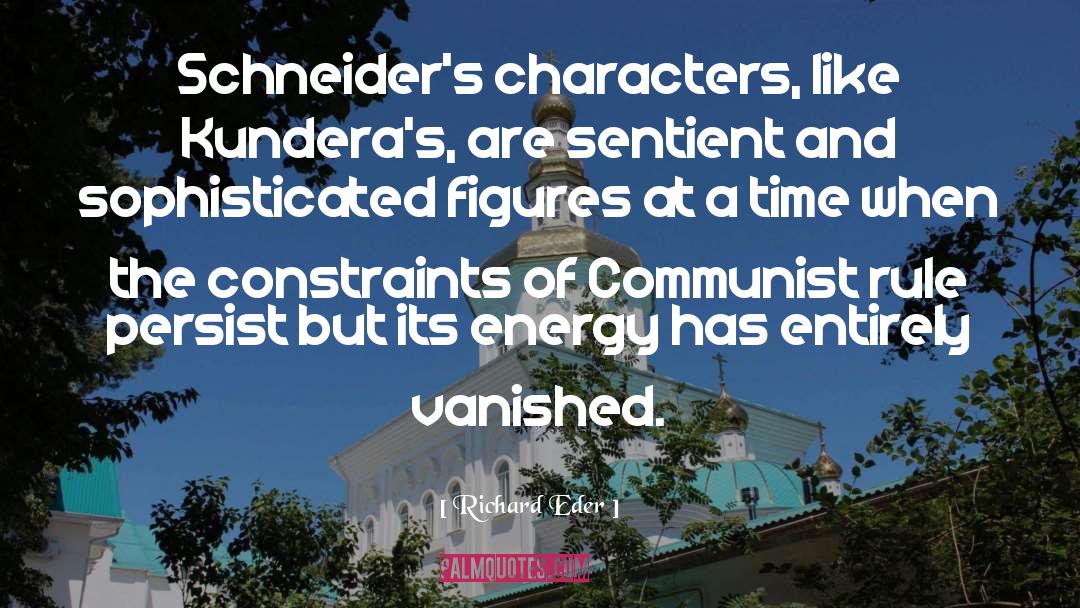 Richard Eder Quotes: Schneider's characters, like Kundera's, are