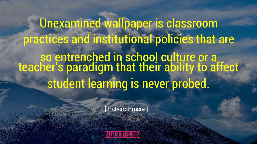 Richard Elmore Quotes: Unexamined wallpaper is classroom practices