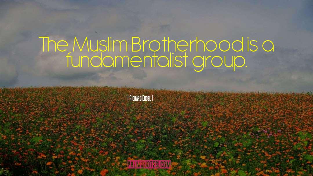 Richard Engel Quotes: The Muslim Brotherhood is a