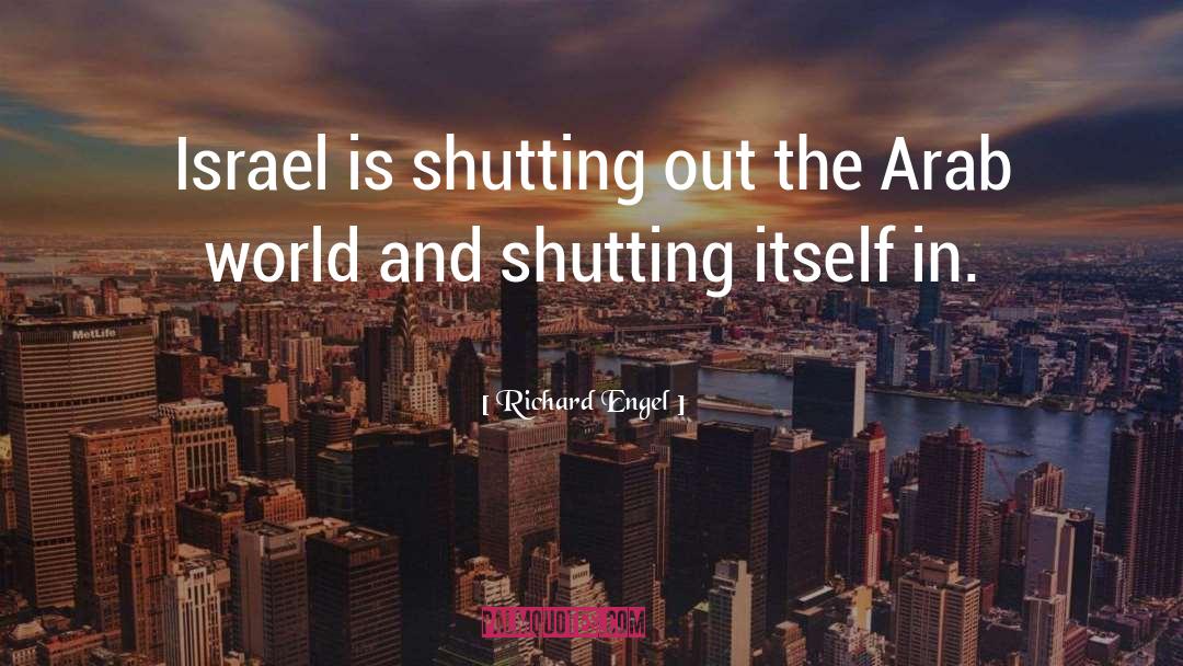 Richard Engel Quotes: Israel is shutting out the