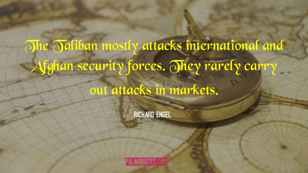 Richard Engel Quotes: The Taliban mostly attacks international