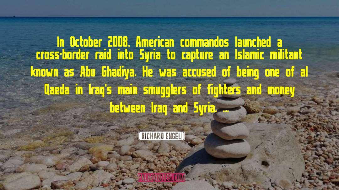 Richard Engel Quotes: In October 2008, American commandos