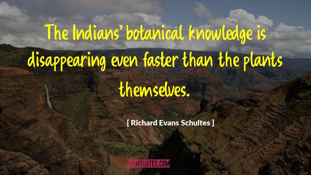 Richard Evans Schultes Quotes: The Indians' botanical knowledge is
