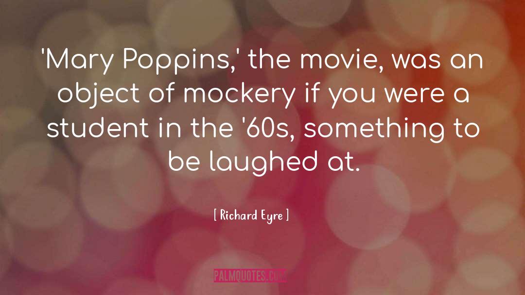 Richard Eyre Quotes: 'Mary Poppins,' the movie, was