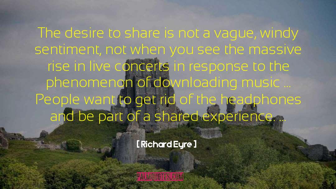 Richard Eyre Quotes: The desire to share is