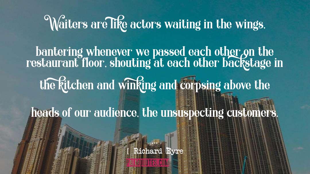 Richard Eyre Quotes: Waiters are like actors waiting