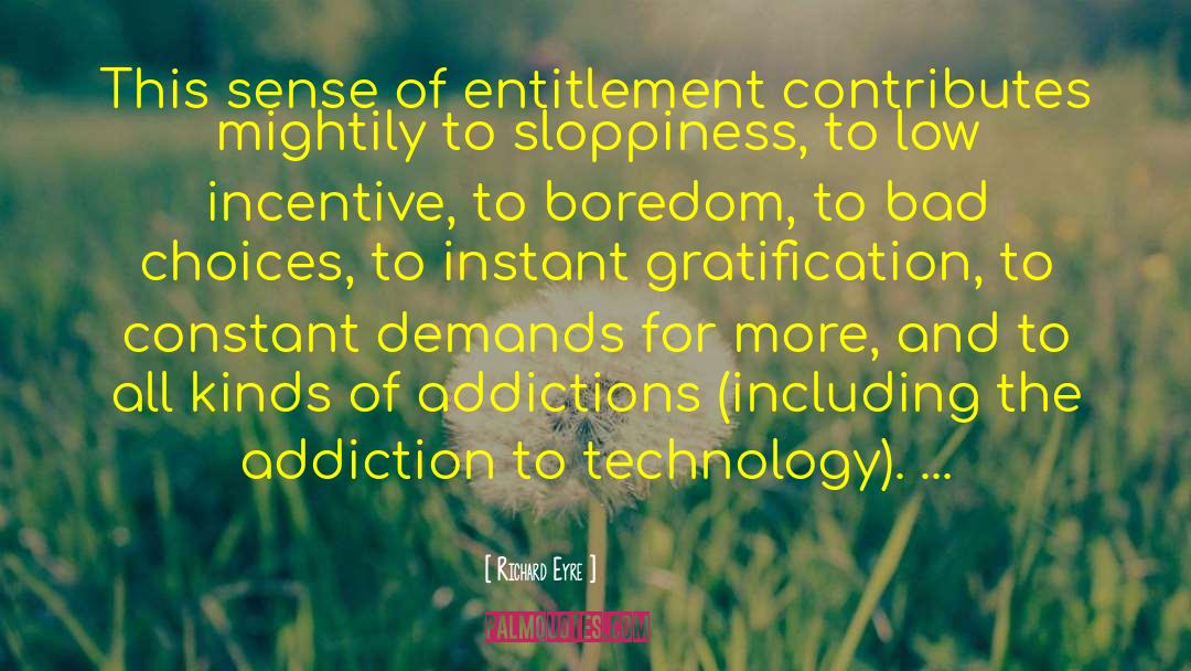 Richard Eyre Quotes: This sense of entitlement contributes